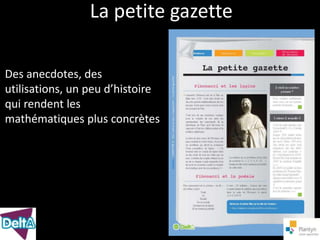 La petite gazette

Des anecdotes, des
utilisations, un peu d’histoire
qui rendent les
mathématiques plus concrètes
 