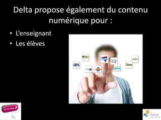 Delta propose également du contenu
          numérique pour :
• L’enseignant
• Les élèves
 