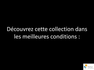 Découvrez cette collection dans
  les meilleures conditions :
 