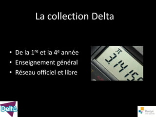 La collection Delta


• De la 1re et la 4e année
• Enseignement général
• Réseau officiel et libre
 