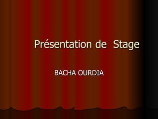 Présentation de  Stage BACHA OURDIA 