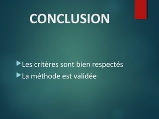 CONCLUSION
Les critères sont bien respectés
La méthode est validée

 