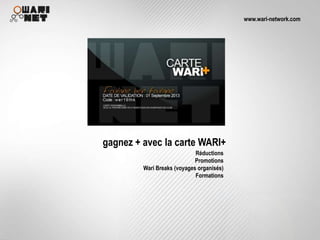 www.wari-network.com




gagnez + avec la carte WARI+
                             Réductions
                             Promotions
         Wari Breaks (voyages organisés)
                             Formations
 