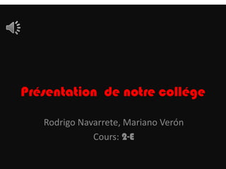 Présentation de notre collége 
Rodrigo Navarrete, Mariano Verón 
Cours: 2-E  