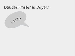 BBaauuddeennkkmmäälleerr iinn BBaayyeerrnn 
Danke! 
 