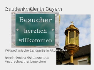 BBaauuddeennkkmmäälleerr iinn BBaayyeerrnn 
WWiikkiippeeddiiaanniisscchhee LLaannddppaarrttiiee iinn AAllttoommüünnsstteerr 
BBaauuddeennkkmmäälleerr ddookkuummeennttiieerreenn 
AAnnsspprreecchhppaarrttnneerr bbeeggeeiisstteerrnn 
 