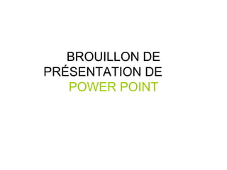 BROUILLON DE PRÉSENTATION DE  POWER POINT 