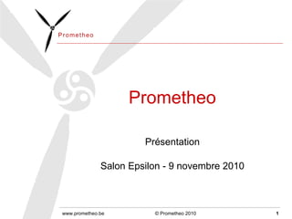 Prometheo Présentation Salon Epsilon - 9 novembre 2010 www.prometheo.be © Prometheo 2010 