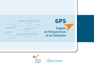 Observatoire
                            facteurs clés de succès
                                     priorités
            effectifs                                clients
                 compétences             process
   plan d’action                                 économie
                    leviers        risques
                               marchés
   stratégie                                  projets
emplois                 axes de développement
          investissements
                                  opportunités
     organisation
 