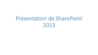 Présentation de SharePoint
2013
