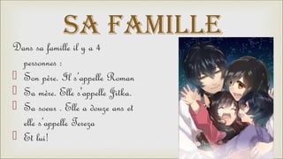 SA FAMILLE
Dans sa famille il y a 4
personnes :
Son père. Il s’appelle Roman
Sa mère. Elle s'appelle Jitka.
Sa soeur . Elle a douze ans et
elle s’appelle Tereza
Et lui!