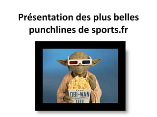 Présentation des plus belles
punchlines de sports.fr
 
