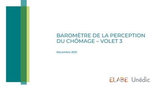 Décembre 2021
BAROMÈTRE DE LA PERCEPTION
DU CHÔMAGE – VOLET 3
 
