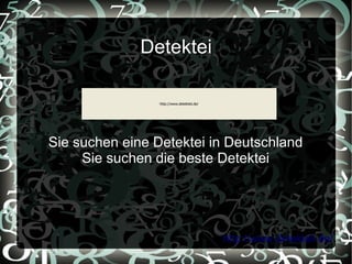 Detektei

                 http://www.detekteii.de/




Sie suchen eine Detektei in Deutschland
     Sie suchen die beste Detektei




                                            http://www.detekteii.de/
 