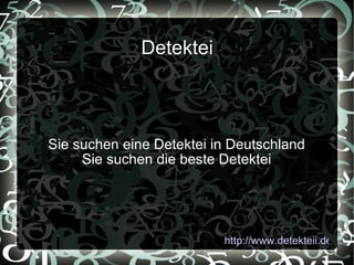 Detektei Sie suchen eine Detektei in Deutschland Sie suchen die beste Detektei http://www.detekteii.de/ 