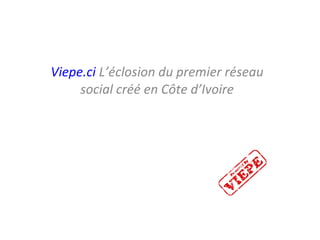 Viepe.ci  L’éclosion du premier réseau social créé en Côte d’Ivoire 