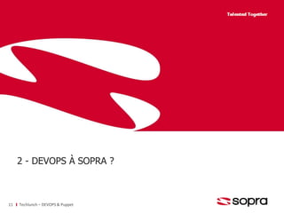 2 - DEVOPS À SOPRA ? 
11 Techlunch – DEVOPS & Puppet 
 