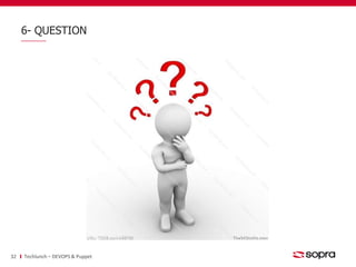6- QUESTION 
32 Techlunch – DEVOPS & Puppet 
 