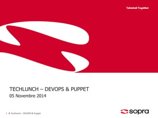 TECHLUNCH – DEVOPS & PUPPET 
05 Novembre 2014 
1 Techlunch – DEVOPS & Puppet 
 