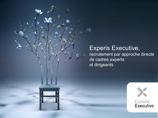 Experis Executive,
recrutement par approche directe
de cadres experts
et dirigeants
 