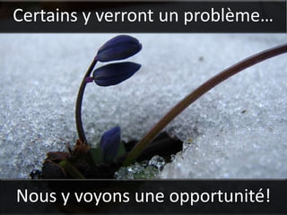 Certains y verront un problème…




Nous y voyons une opportunité!
 