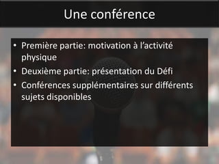 Une conférence

• Première partie: motivation à l’activité
  physique
• Deuxième partie: présentation du Défi
• Conférences supplémentaires sur différents
  sujets disponibles
 