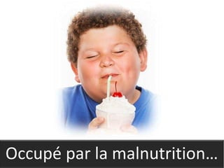 Occupé par la malnutrition…
 