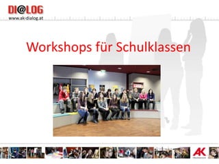 www.ak-dialog.at




        Workshops für Schulklassen
 