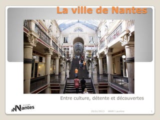 La ville de Nantes




Entre culture, détente et découvertes

             20/01/2013   JARRY Laurène   1
 