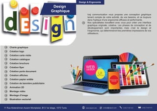 Design
Graphique
Charte graphique
Création logo
Création carte visite
Création catalogue
Création brochure
Création flyer
Création porte document
Création affiches
Création papier entête
Création de bannière publicitaire
Animation 2D
Montage vidéo
Montage d’image
Illustration vectoriel
Icej communication vous propose une conception graphique
tenant compte de votre activité, de vos besoins, et ce toujours
dans l'optique d'une ergonomie efficace et performante.
Nos spécialistes travaillent avec vous pour créer une interface
graphique originale, créative. Les phases de conception et de
développement sont importantes mais c’est le design et
l’ergonomie, qui détermineront les premières impressions de vos
utilisateurs.
Design & Ergonomie
11 Rue Abderahman Azzem Montplaisir, B13 1er étage, 1073 Tunis (+216) 71 90 10 01 (+216) 71 95 19 15contact@icejcom.comwww.icejcom.com
 