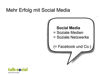 Mehr Erfolg mit Social Media


                      Social Media
                    = Soziale Medien
                    = Soziale Netzwerke

                    (= Facebook und Co.)
 
