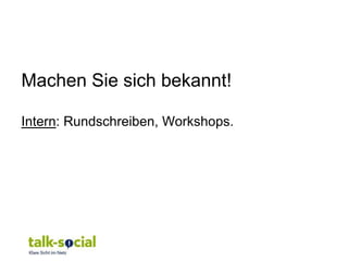 Machen Sie sich bekannt!

Intern: Rundschreiben, Workshops.
 