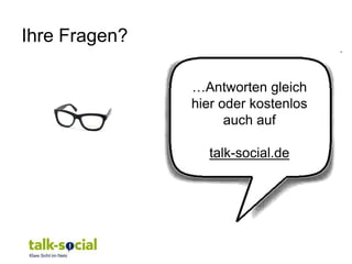 Ihre Fragen?

               …Antworten gleich
               hier oder kostenlos
                     auch auf

                 talk-social.de
 