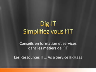 Opérateur	de	Services	Numériques
Conseils	– Advanced	Services	– Formation
Les	Ressources	IT…	as	a	service	#RHaas
 