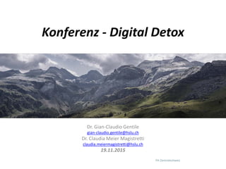 Dr. Gian-Claudio Gentile
gian-claudio.gentile@hslu.ch
Dr. Claudia Meier Magistretti
claudia.meiermagistretti@hslu.ch
19.11.2015
Konferenz - Digital Detox
 