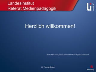 LI: Thomas Spahn
Landesinstitut
Referat Medienpädagogik
Quelle: https://www.youtube.com/watch?v=1Cns-Wqvqzw&noredirect=1
Herzlich willkommen!
 