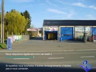 Nous disposons également d’un car-wash ( www.carwashdecorere.be ) Si toutefois vous souhaitez d’autres renseignements n’hésitez pas à nous contacter. 
