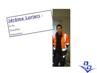 Jérôme Loriers  :   le fils  Chauffeur  Mécanicien   