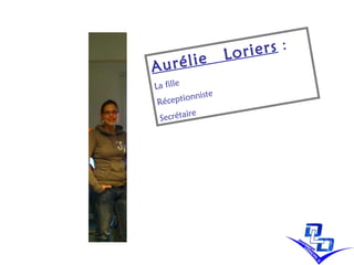 Aurélie  Loriers  :   La fille  Réceptionniste  Secrétaire   