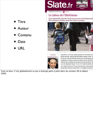 • Titre
             • Auteur
             • Contenu
             • Date
             • URL


Tout va bien. C’est globalement ce qui a émergé petit à petit dans les années 90 et début
2000.
 