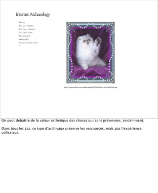 On peut débattre de la valeur esthétique des choses qui sont préservées, évidemment.

Dans tous les cas, ce type d’archivage préserve les ressources, mais pas l’expérience
utilisateur.
 