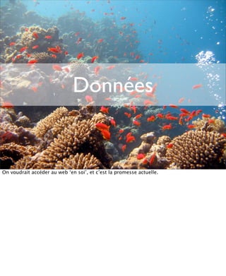 Données


On voudrait accéder au web ‘en soi’, et c’est la promesse actuelle.
 