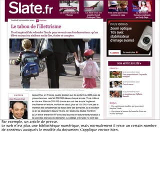 L’auteur !




Par exemple, un article de presse.
Le web n’est plus une bibliothèque numérique, mais normalement il reste un certain nombre
de contenus auxquels le modèle du document s’applique encore bien.
 