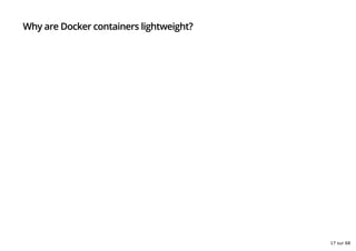 Why are Docker containers lightweight?
17 sur 68
 