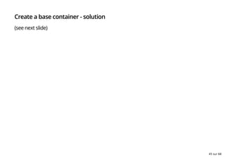 Create a base container - solution
(see next slide)
45 sur 68
 
