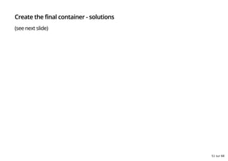 Create the final container - solutions
(see next slide)
51 sur 68
 