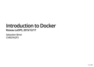 Introduction to Docker
Reseau LoOPS, 2015/12/17
Sebastien Binet
CNRS/IN2P3
1 sur 68
 