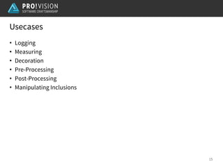 Usecases
15
• Logging
• Measuring
• Decoration
• Pre-Processing
• Post-Processing
• Manipulating Inclusions
 