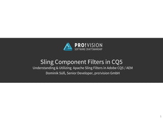 Understanding & Utilizing Apache Sling Filters in Adobe CQ5 / AEM
Dominik Süß, Senior Developer, pro!vision GmbH
Sling Component Filters in CQ5
1
 