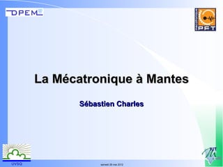 La Mécatronique à Mantes
             Sébastien Charles




UVSQ              samedi 26 mai 2012
 